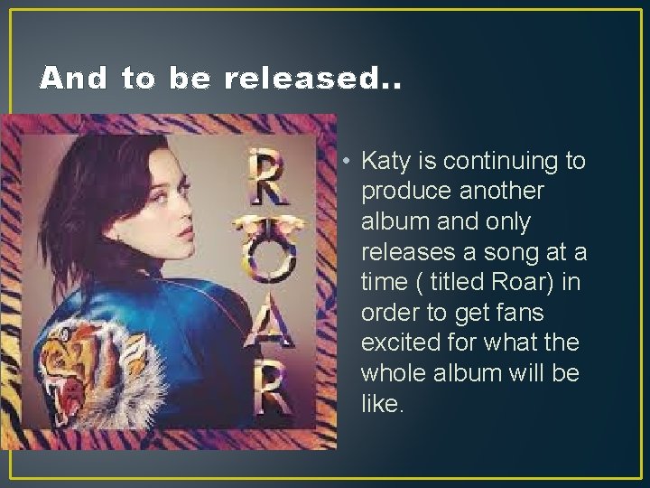 And to be released. . • Katy is continuing to produce another album and