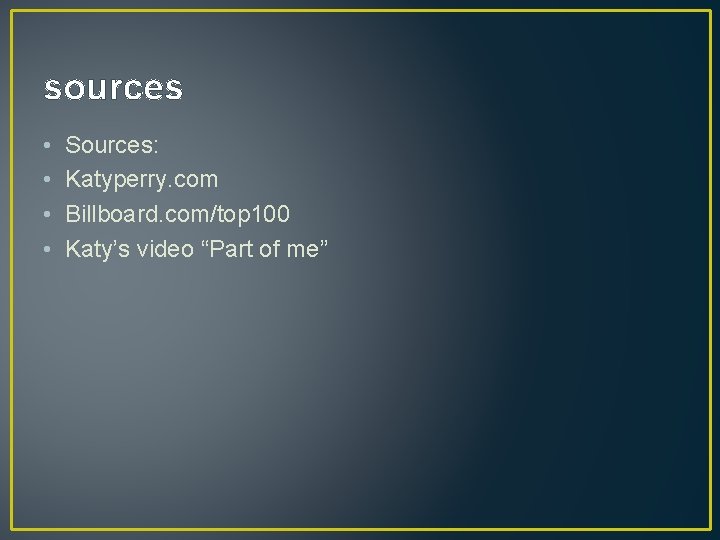 sources • • Sources: Katyperry. com Billboard. com/top 100 Katy’s video “Part of me”