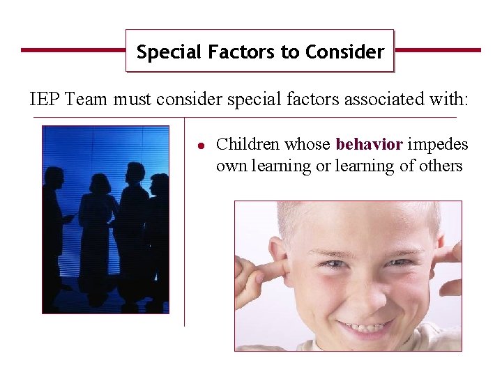 Special Factors to Consider IEP Team must consider special factors associated with: Children whose