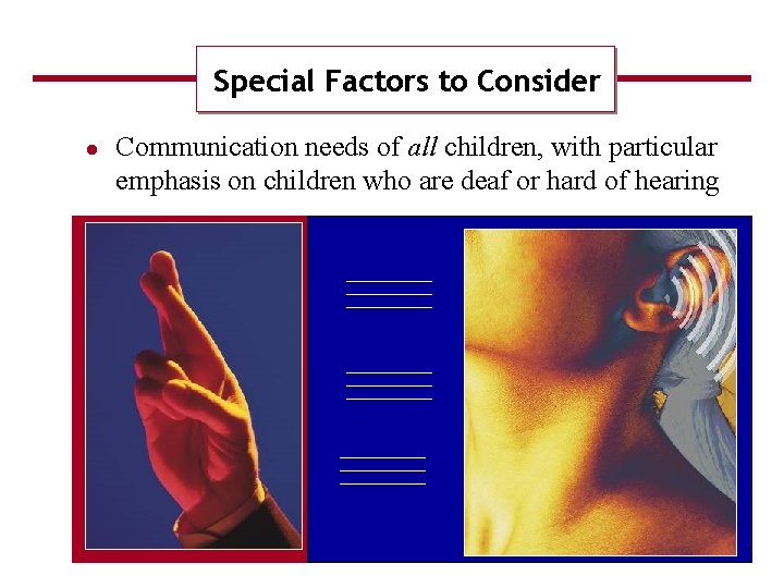 Special Factors to Consider Communication needs of all children, with particular emphasis on children