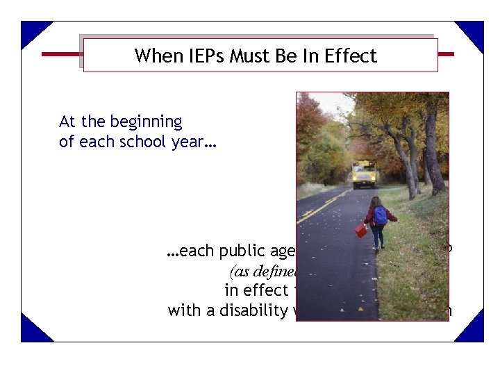 When IEPs Must Be In Effect At the beginning of each school year… …each