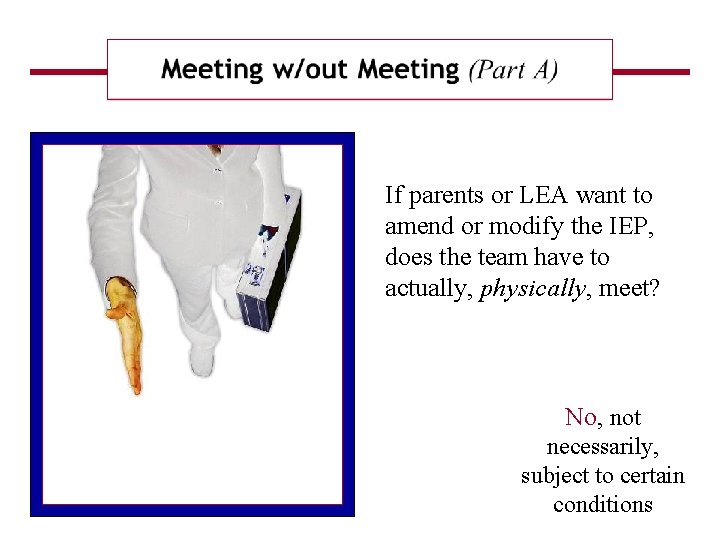 If parents or LEA want to amend or modify the IEP, does the team