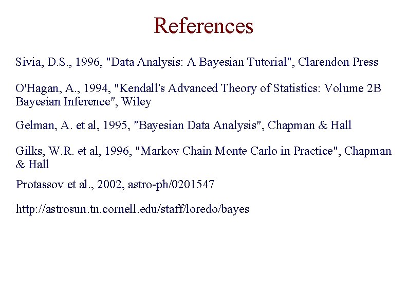 References Sivia, D. S. , 1996, "Data Analysis: A Bayesian Tutorial", Clarendon Press O'Hagan,