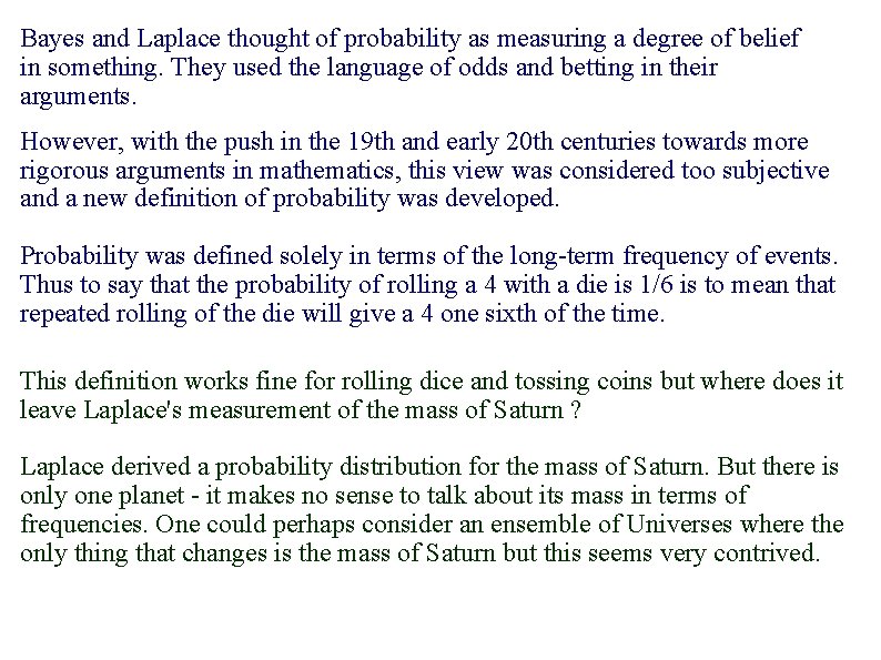 Bayes and Laplace thought of probability as measuring a degree of belief in something.