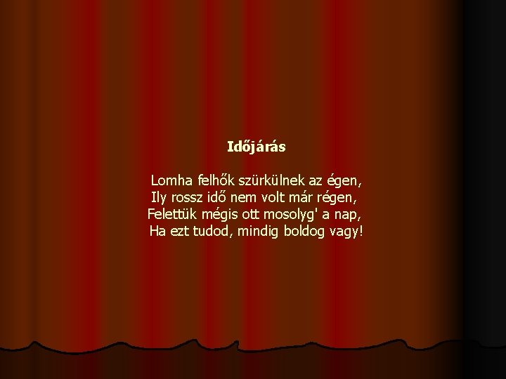 Időjárás Lomha felhők szürkülnek az égen, Ily rossz idő nem volt már régen, Felettük