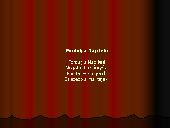 Fordulj a Nap felé, Mögötted az árnyék, Múlttá lesz a gond, És szebb a