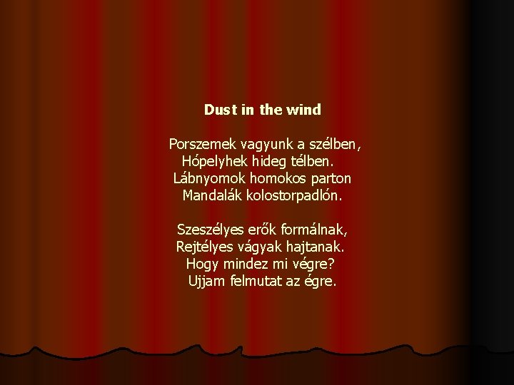 Dust in the wind Porszemek vagyunk a szélben, Hópelyhek hideg télben. Lábnyomok homokos parton
