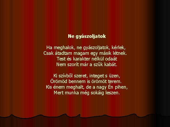 Ne gyászoljatok Ha meghalok, ne gyászoljatok, kérlek, Csak átadtam magam egy másik létnek. Test