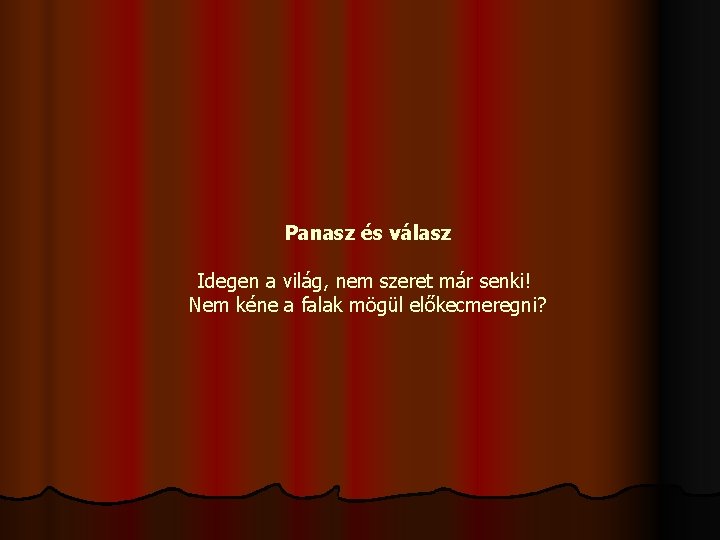Panasz és válasz Idegen a világ, nem szeret már senki! Nem kéne a falak