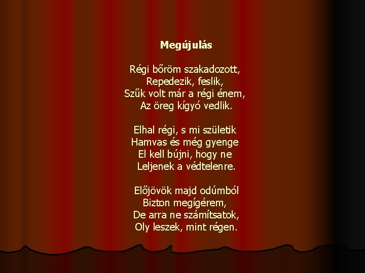 Megújulás Régi bőröm szakadozott, Repedezik, feslik, Szűk volt már a régi énem, Az öreg