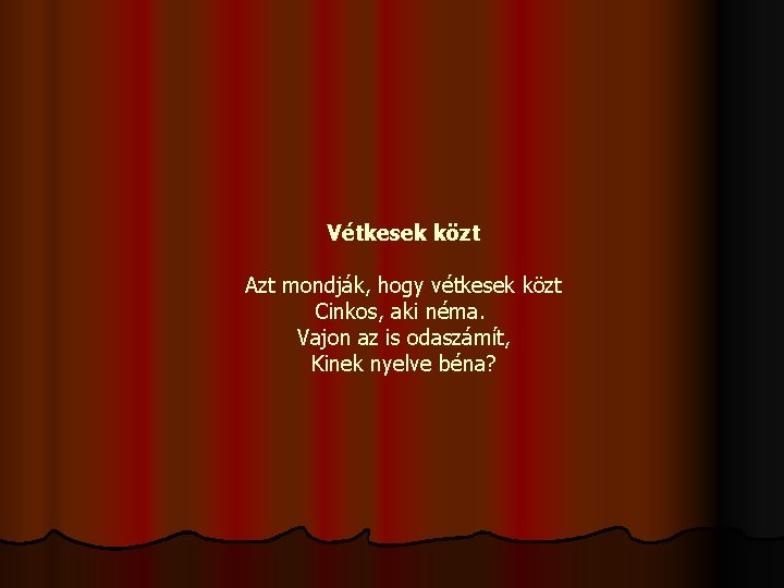 Vétkesek közt Azt mondják, hogy vétkesek közt Cinkos, aki néma. Vajon az is odaszámít,