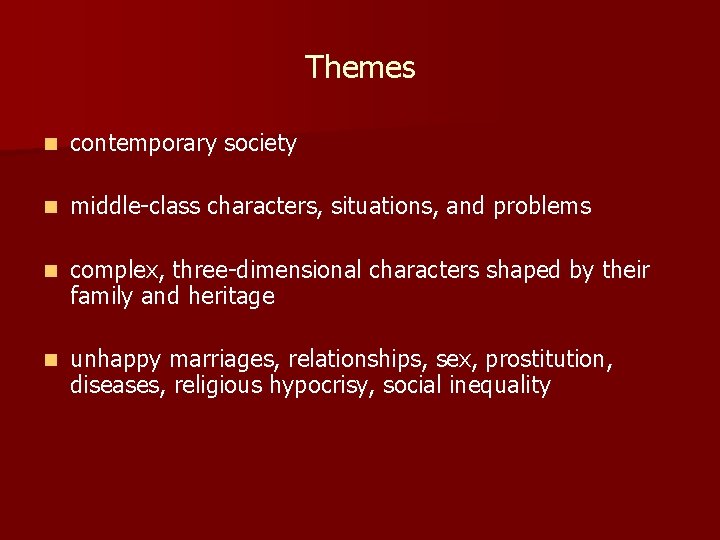 Themes n contemporary society n middle-class characters, situations, and problems n complex, three-dimensional characters