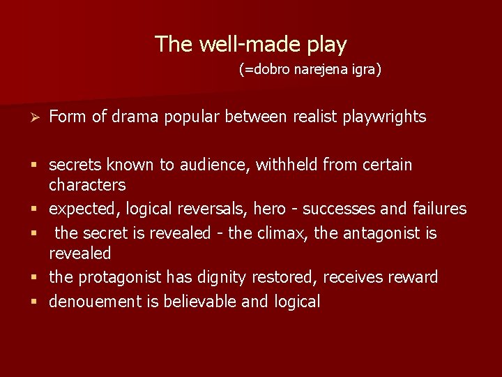 The well-made play (=dobro narejena igra) Ø Form of drama popular between realist playwrights