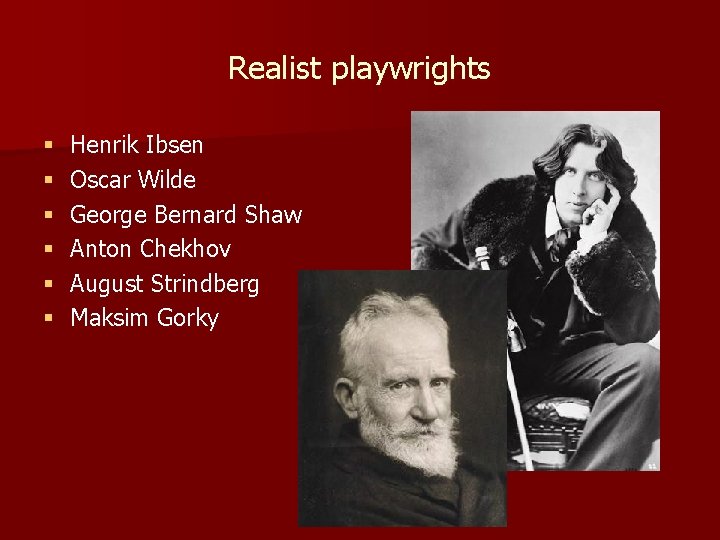 Realist playwrights § § § Henrik Ibsen Oscar Wilde George Bernard Shaw Anton Chekhov