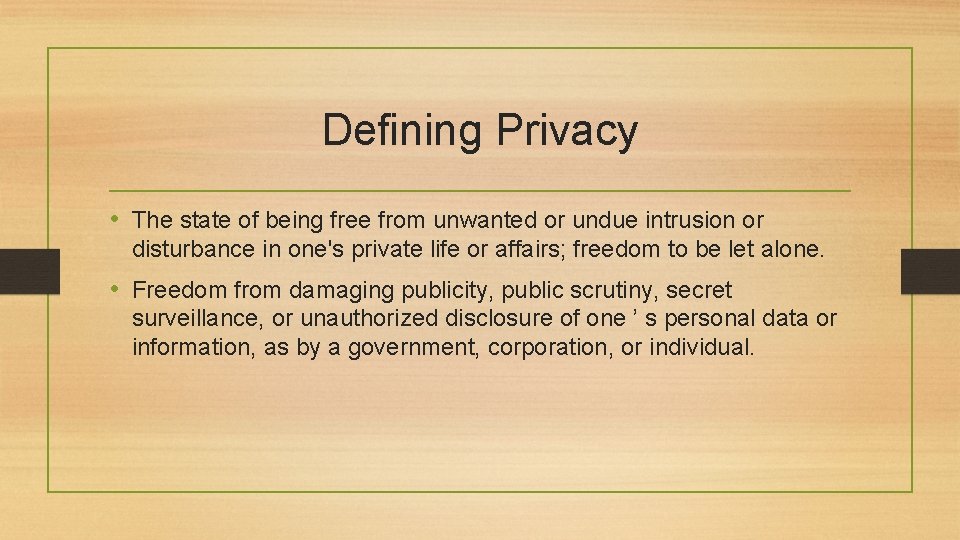 Defining Privacy • The state of being free from unwanted or undue intrusion or