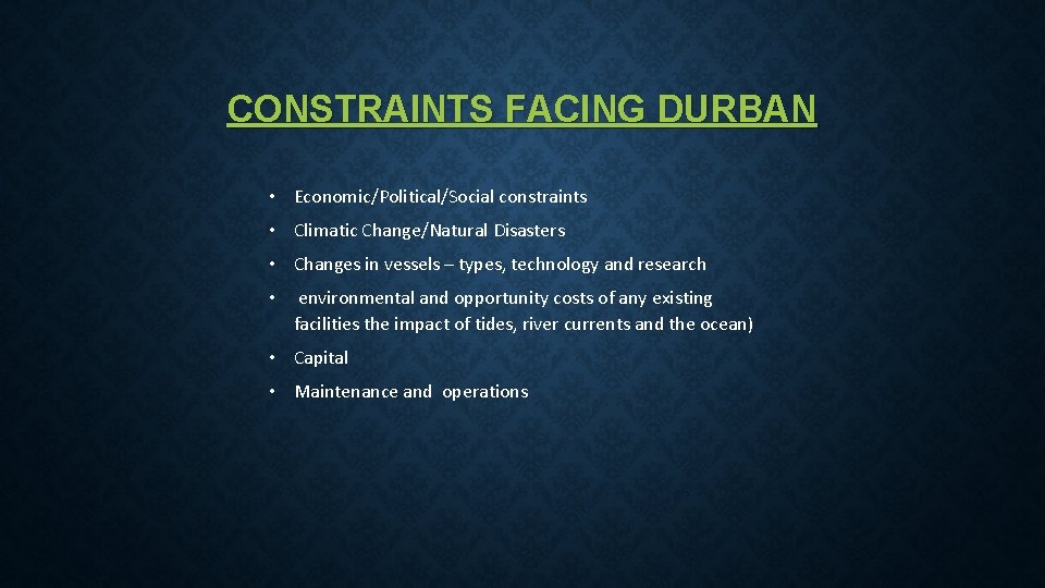 CONSTRAINTS FACING DURBAN • Economic/Political/Social constraints • Climatic Change/Natural Disasters • Changes in vessels