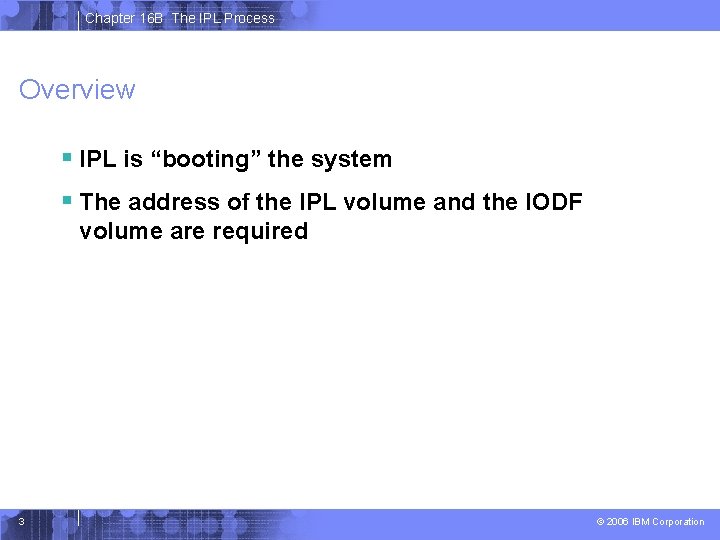 Chapter 16 B The IPL Process Overview § IPL is “booting” the system §