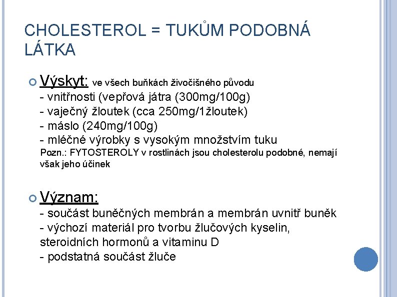 CHOLESTEROL = TUKŮM PODOBNÁ LÁTKA Výskyt: ve všech buňkách živočišného původu - vnitřnosti (vepřová