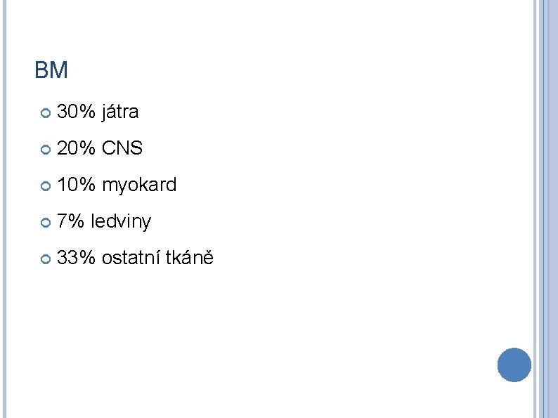 BM 30% játra 20% CNS 10% myokard 7% ledviny 33% ostatní tkáně 