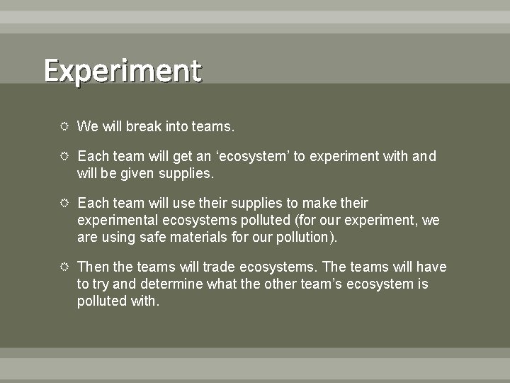 Experiment We will break into teams. Each team will get an ‘ecosystem’ to experiment