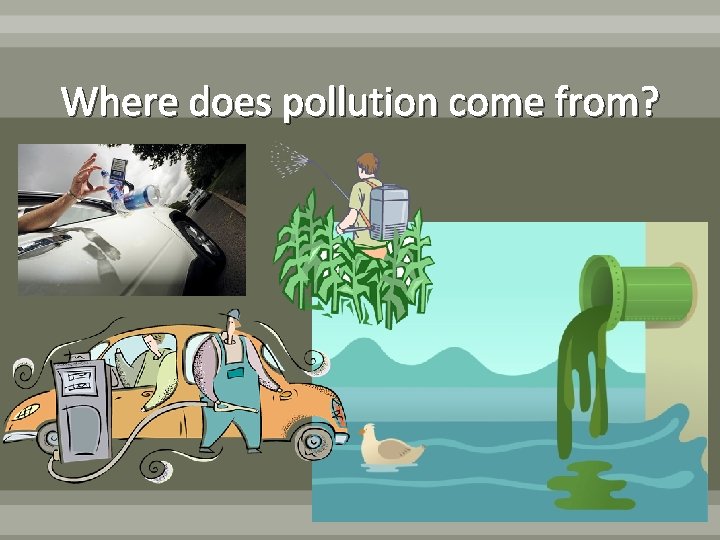 Where does pollution come from? 