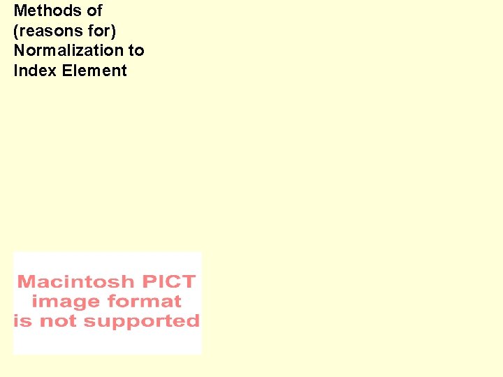 Methods of (reasons for) Normalization to Index Element 