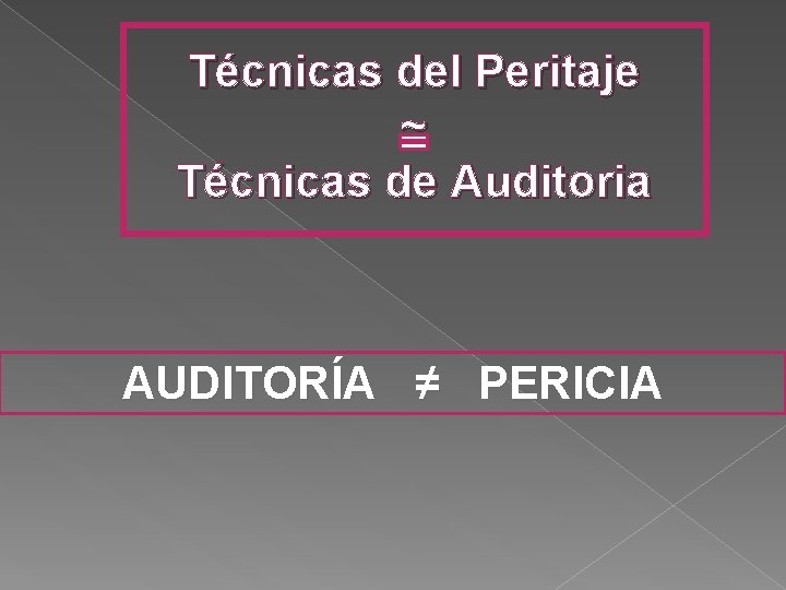 Técnicas del Peritaje ~ Técnicas de Auditoria AUDITORÍA ≠ PERICIA 