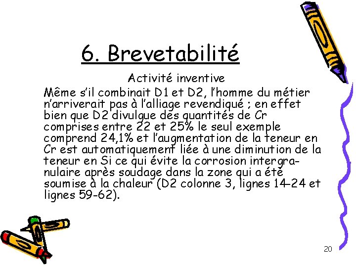 6. Brevetabilité Activité inventive Même s’il combinait D 1 et D 2, l’homme du