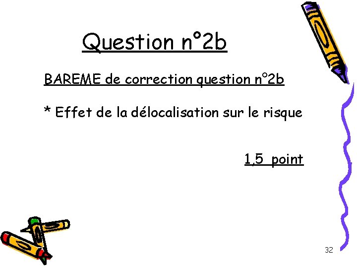 Question n° 2 b BAREME de correction question n° 2 b * Effet de