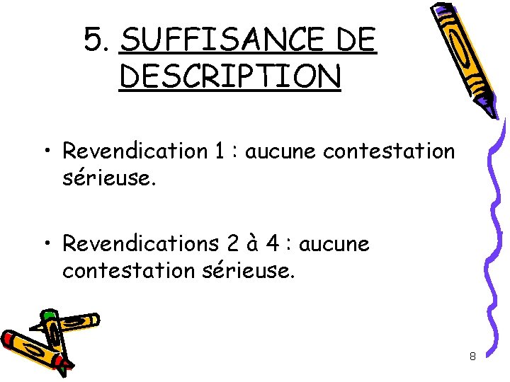 5. SUFFISANCE DE DESCRIPTION • Revendication 1 : aucune contestation sérieuse. • Revendications 2