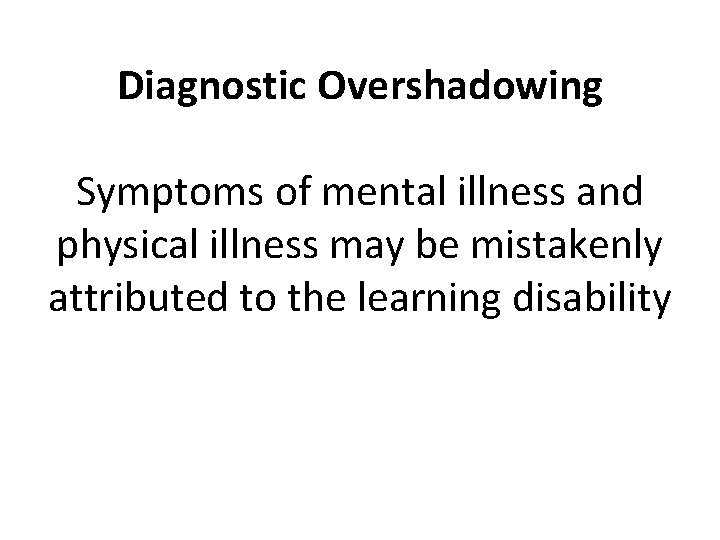 Diagnostic Overshadowing Symptoms of mental illness and physical illness may be mistakenly attributed to