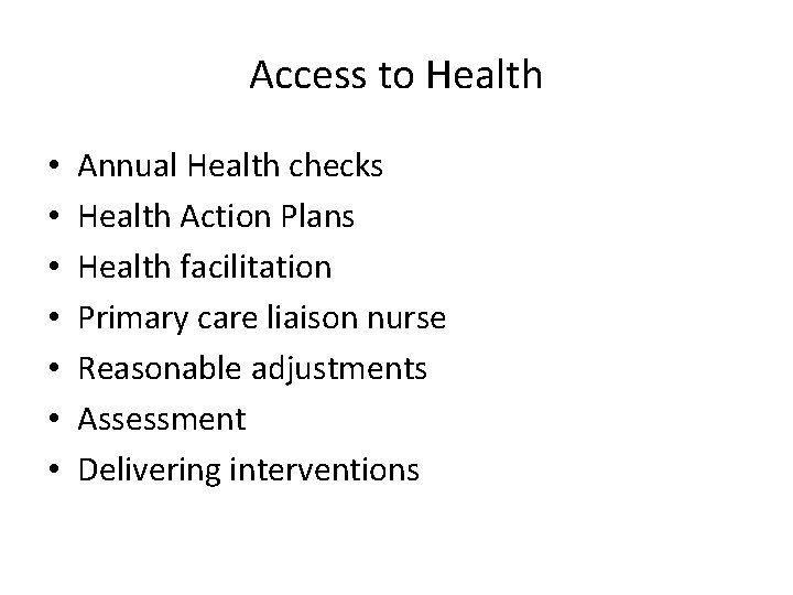 Access to Health • • Annual Health checks Health Action Plans Health facilitation Primary
