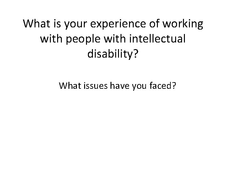 What is your experience of working with people with intellectual disability? What issues have