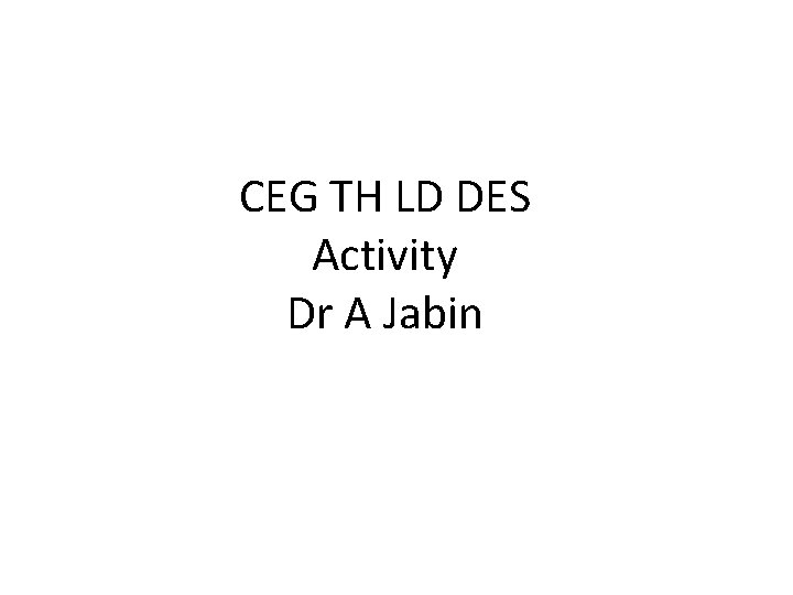 CEG TH LD DES Activity Dr A Jabin 