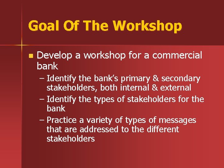 Goal Of The Workshop n Develop a workshop for a commercial bank – Identify