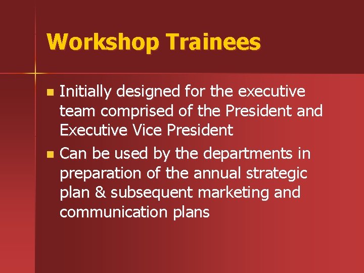 Workshop Trainees Initially designed for the executive team comprised of the President and Executive