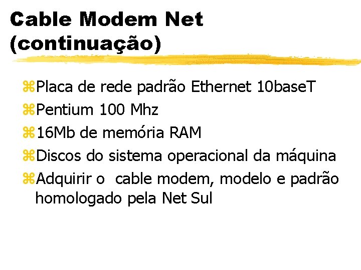 Cable Modem Net (continuação) z. Placa de rede padrão Ethernet 10 base. T z.