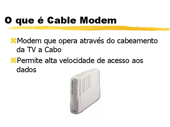 O que é Cable Modem z. Modem que opera através do cabeamento da TV