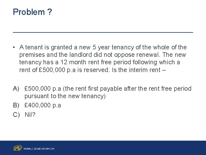 Problem ? • A tenant is granted a new 5 year tenancy of the