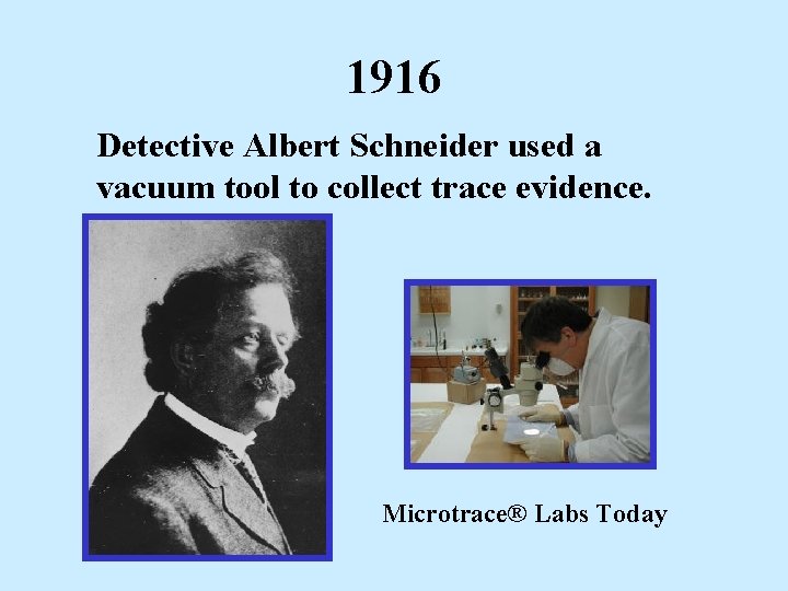 1916 Detective Albert Schneider used a vacuum tool to collect trace evidence. Microtrace® Labs