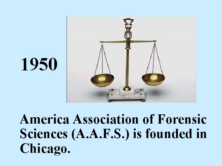 1950 America Association of Forensic Sciences (A. A. F. S. ) is founded in