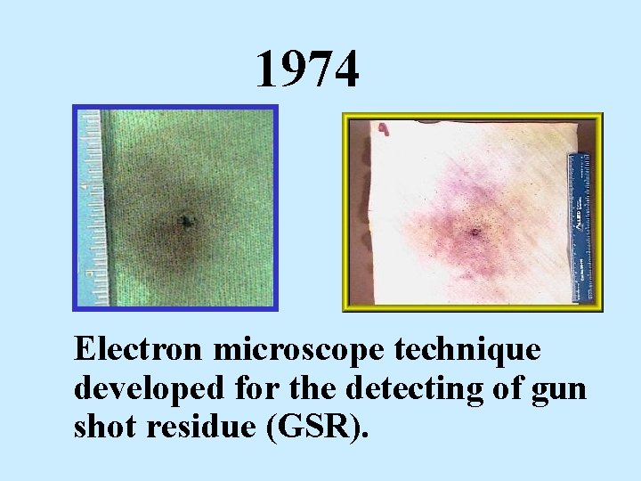 1974 Electron microscope technique developed for the detecting of gun shot residue (GSR). 