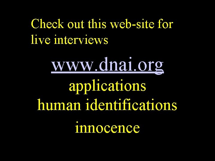 Check out this web-site for live interviews www. dnai. org applications human identifications innocence