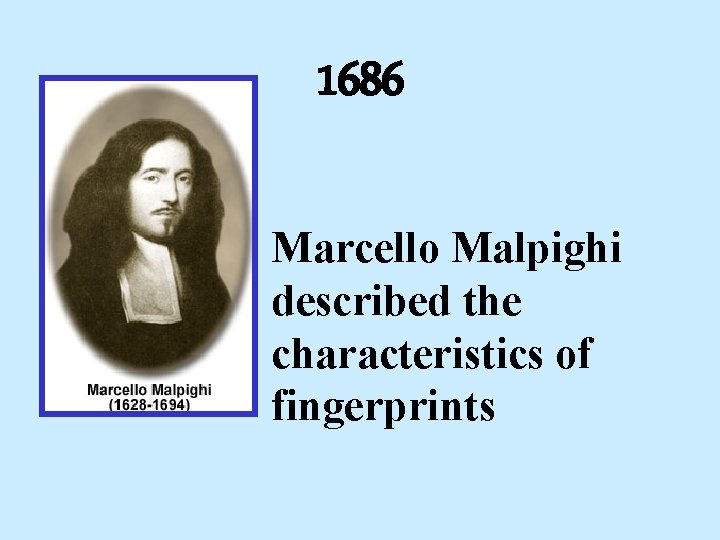 1686 Marcello Malpighi described the characteristics of fingerprints 