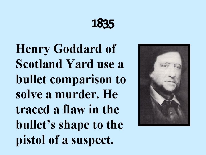 1835 Henry Goddard of Scotland Yard use a bullet comparison to solve a murder.