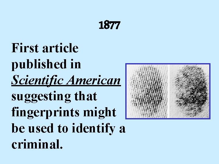 1877 First article published in Scientific American suggesting that fingerprints might be used to