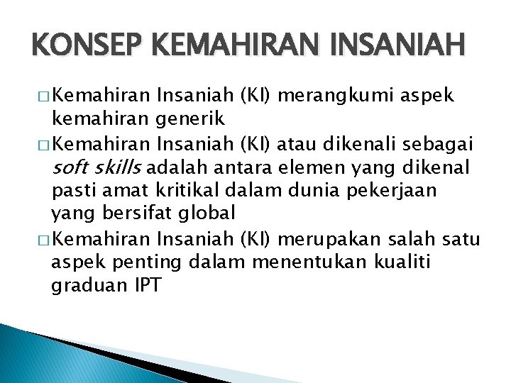 KONSEP KEMAHIRAN INSANIAH � Kemahiran Insaniah (KI) merangkumi aspek kemahiran generik � Kemahiran Insaniah