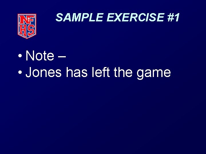 SAMPLE EXERCISE #1 • Note – • Jones has left the game 