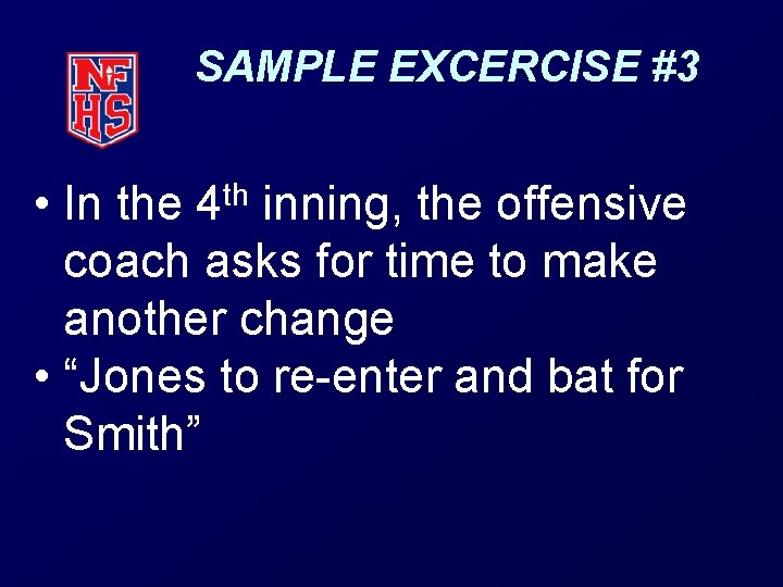 SAMPLE EXCERCISE #3 • In the 4 th inning, the offensive coach asks for