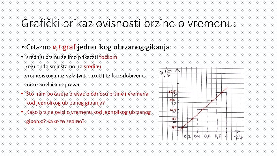 Grafički prikaz ovisnosti brzine o vremenu: • Crtamo v, t graf jednolikog ubrzanog gibanja: